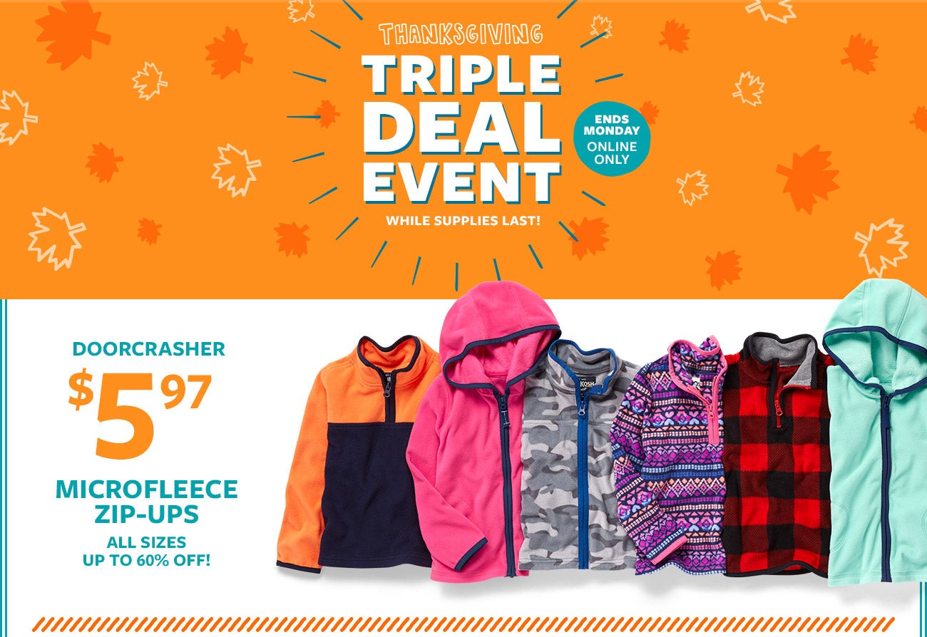THANKSGIVING | TRIPLE DEAL EVENT| ENDS MONDAY | WHILE SUPPLIES LAST | DOORCRASHER | 5.97 | MICROFLEECE | ZIP-UPS | 30%OFF | TOPS, BOTTOMS AND MORE