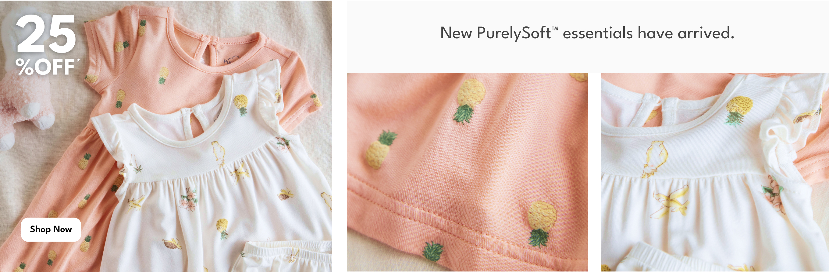 25 %OFF | New PurelySoftTM essentials have arrived. | Shop Now