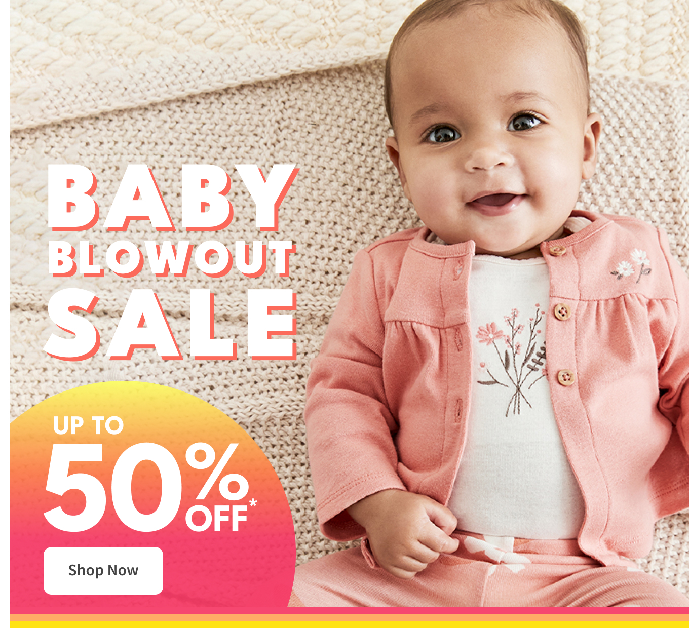 baby blowout sale | up to 50% off* | shop now
