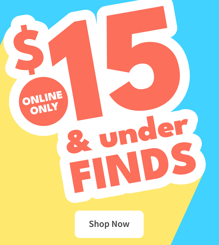 $15 & under FINDS | ONLINE ONLY | Shop Now