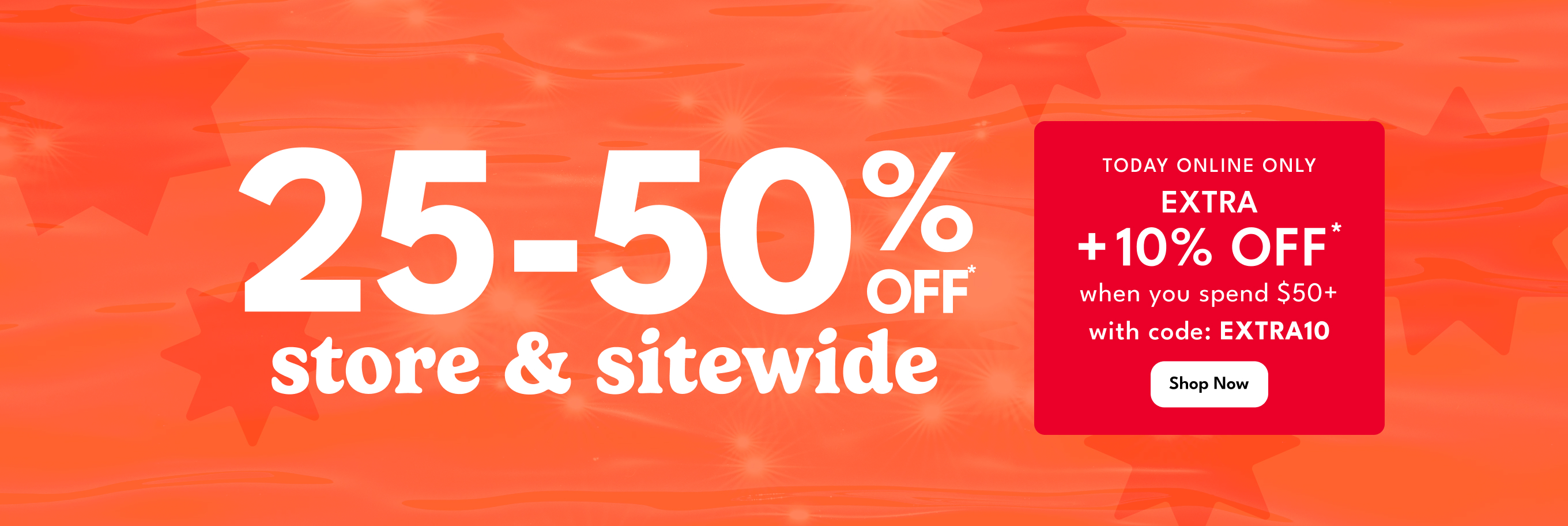 25-50% OFF* | store & sitewide | TODAY ONLINE ONLY | EXTRA | +10% OFF* | when you spend $50+ with code: EXTRA10 | Shop Now