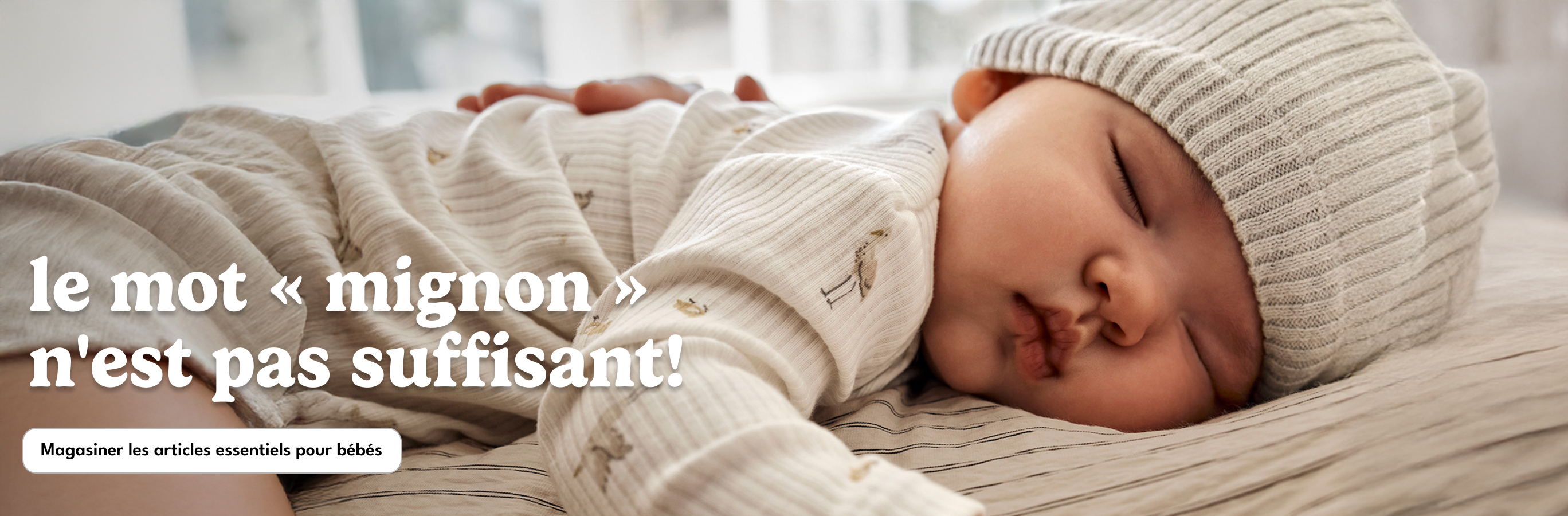 le mot << mignon»> n'est pas suffisant! | Magasiner les articles essentiels pour bébés