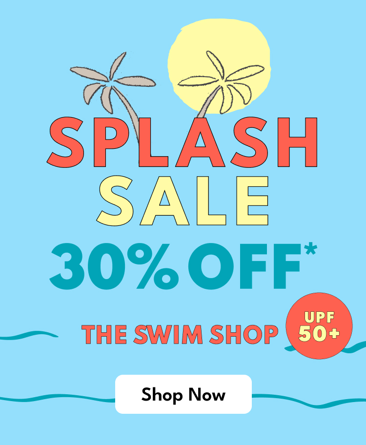 SPLASH SALE | 30% OFF* | THE SWIM SHOP | Shop Now | UPF 50+