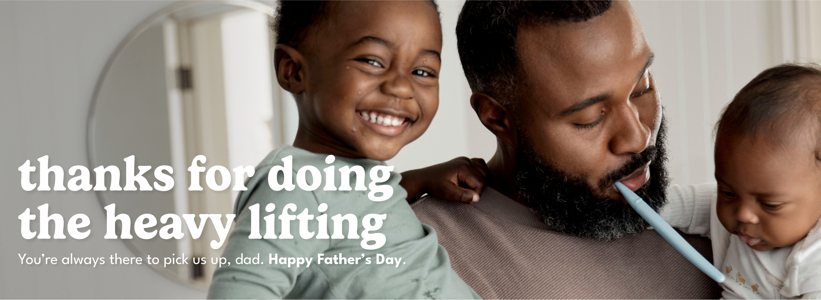 thanks for doing the heavy lifting | You're always there to pick us up, dad. Happy Father's Day.