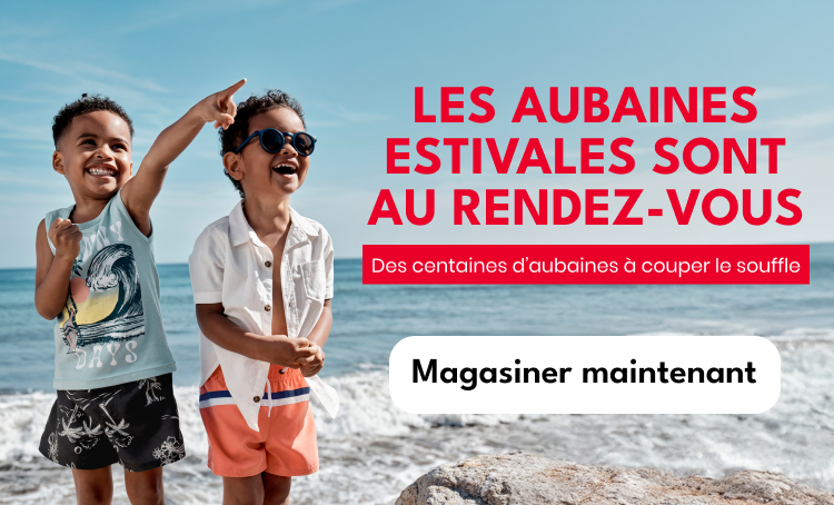 LES AUBAINES ESTIVALES SONT AU RENDEZ-VOUS Des centaines d'aubaines à couper le souffle Magasiner maintenant