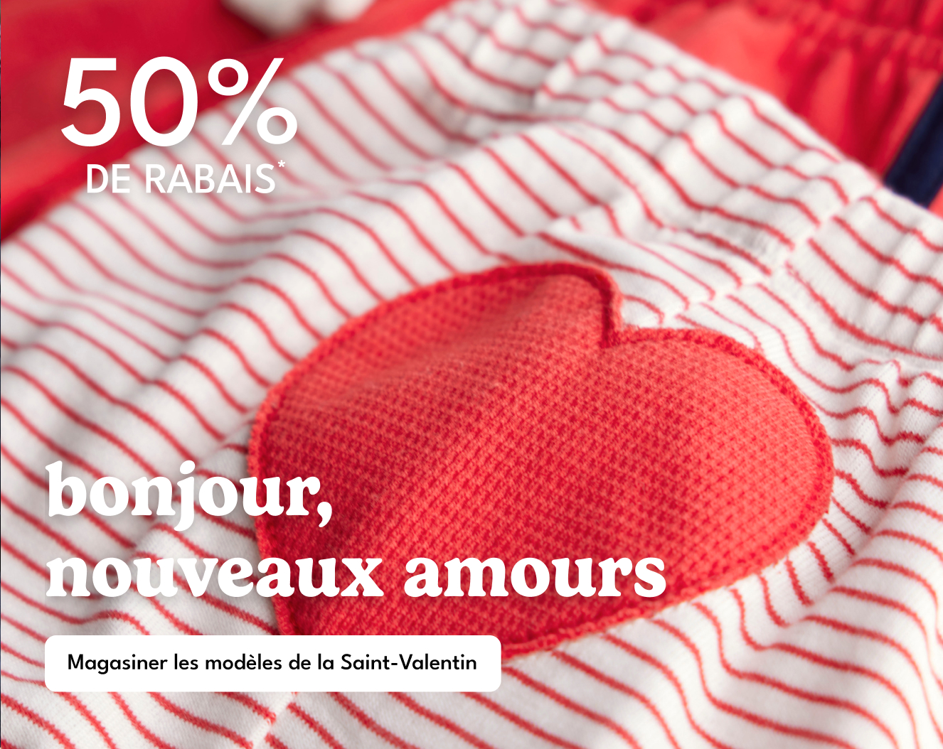 30% DE RABAIS* bonjour, nouveaux amours Magasiner les modèles de la Saint-Valentin