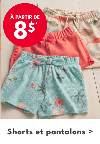 À PARTIR DE 8$ | Shorts et pantalons >