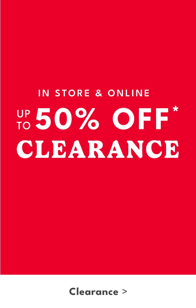IN STORE & ONLINE | UP 50% OFF* | CLEARANCE | Clearance >