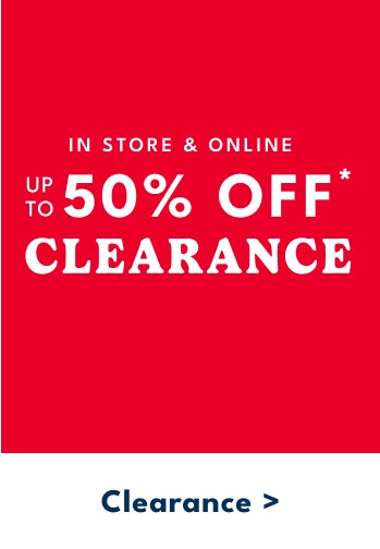 IN STORE & ONLINE | UP 50% OFF* | CLEARANCE | Clearance >