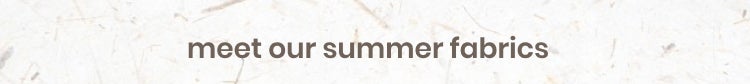Meet our summer fabrics