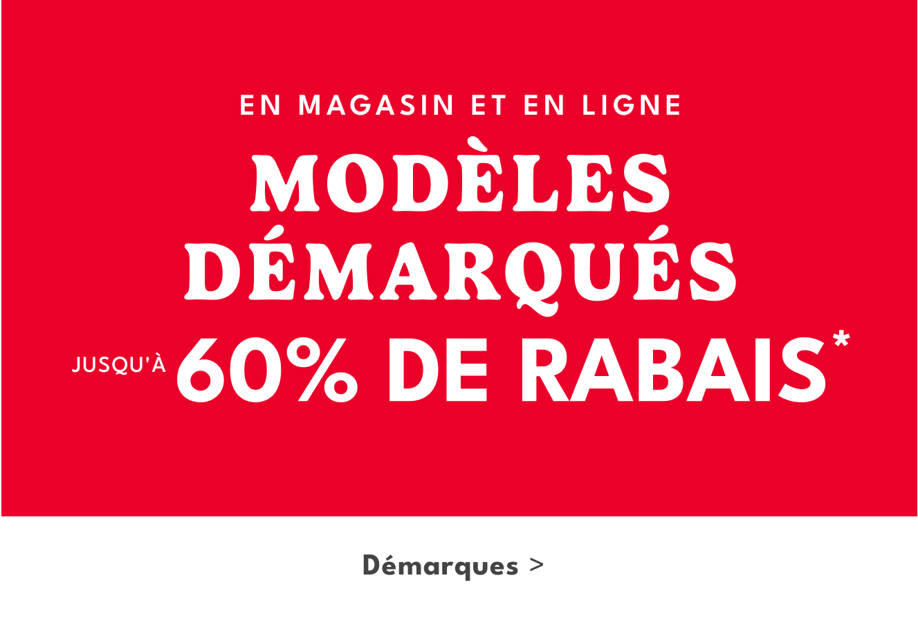 EN MAGASIN ET EN LIGNE | MODÈLES DÉMARQUÉS JUSQU'À 60% DE RABAIS* Démarques >
