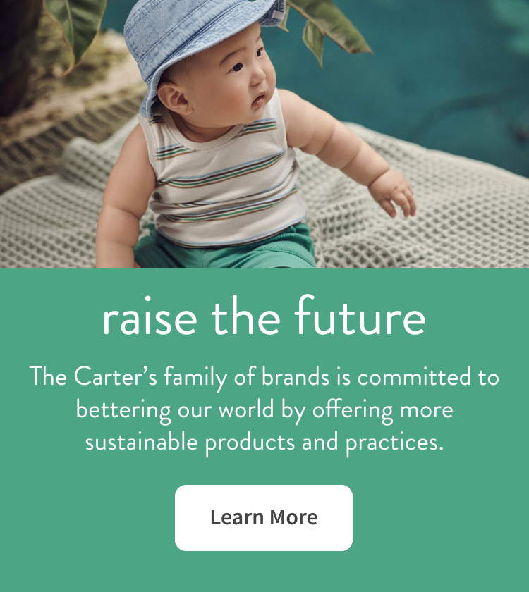 raise the future | The Carter's family of brands is committed to bettering our world by offering more sustainable products and practices. Learn More