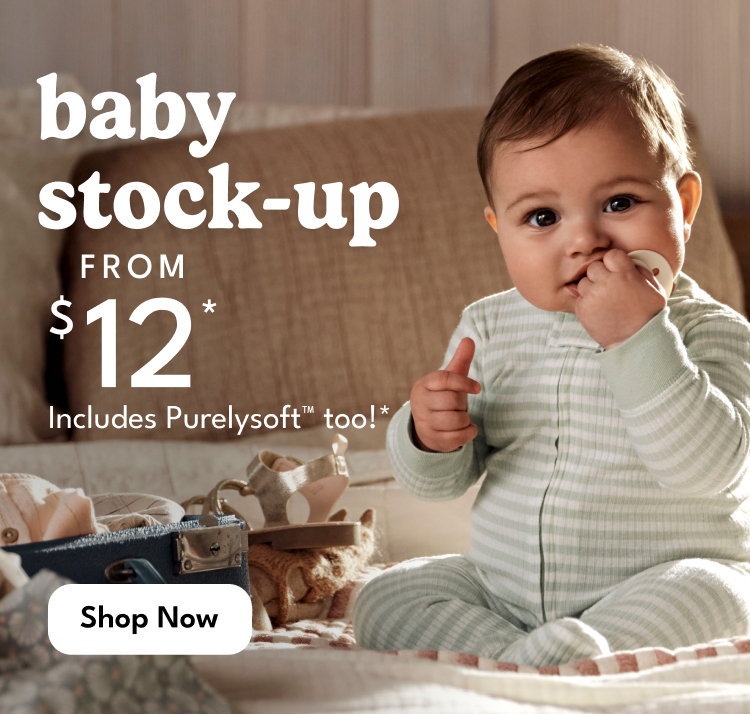 baby stock-up | FROM $12* | Includes Purelysoft too!* | SHOP NOW