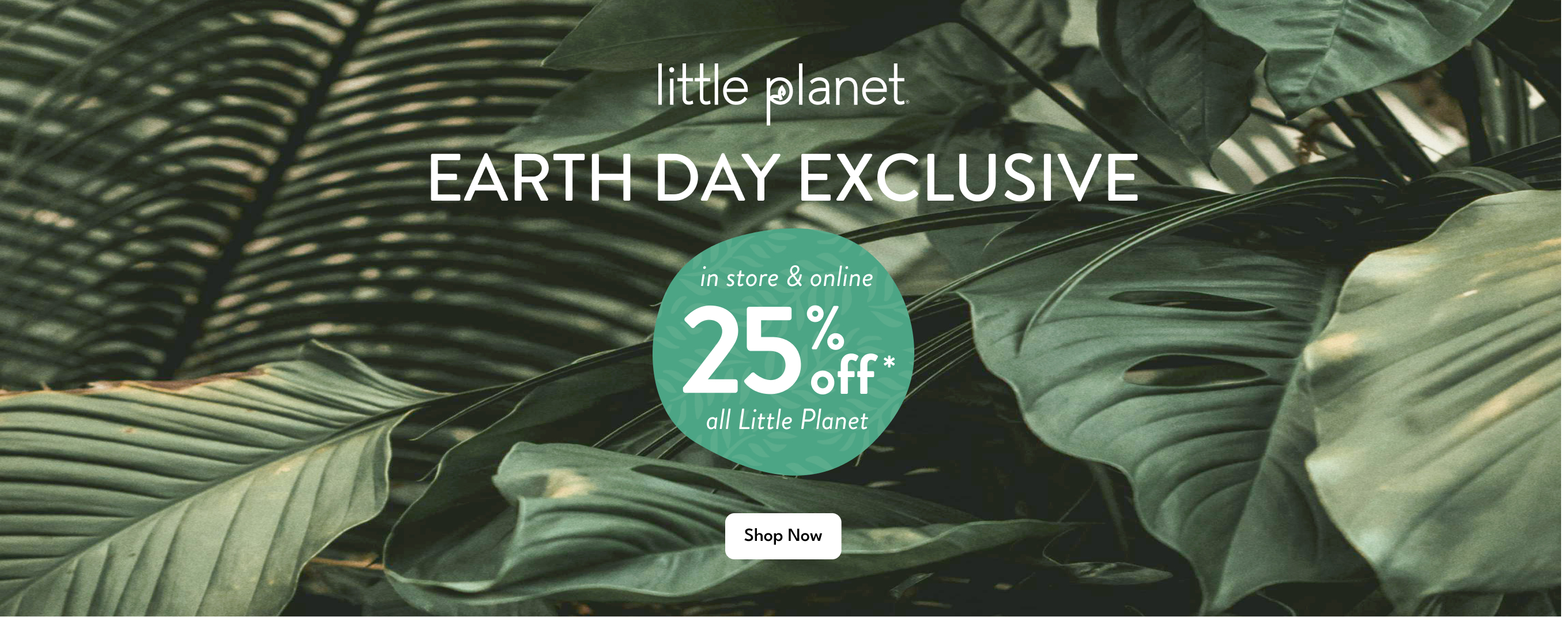 little planet | EARTH DAY EXCLUSIVE | in store & online 25% off* | all Little Planet | Shop Now